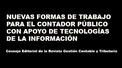 NUEVAS FORMAS DE TRABAJO PARA EL CONTADOR PÚBLICO CON APOYO DE TECNOLOGÍAS DE LA INFORMACIÓN