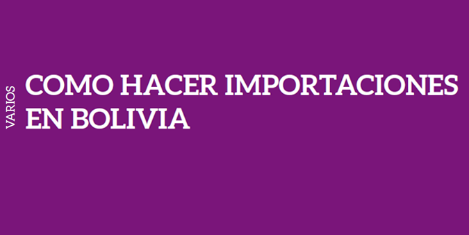 COMO HACER IMPORTACIONES EN BOLIVIA