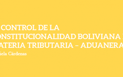 EL CONTROL DE LA CONSTITUCIONALIDAD BOLIVIANA EN MATERIA TRIBUTARIA – ADUANERA
