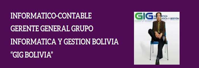 INFORMATICO CONTABLE GERENTE GENERAL GRUPO INFORMATICA Y GESTION BOLIVIA «GIG BOLIVIA»